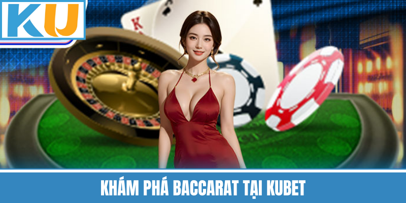 Khám Phá Baccarat Tại Kubet