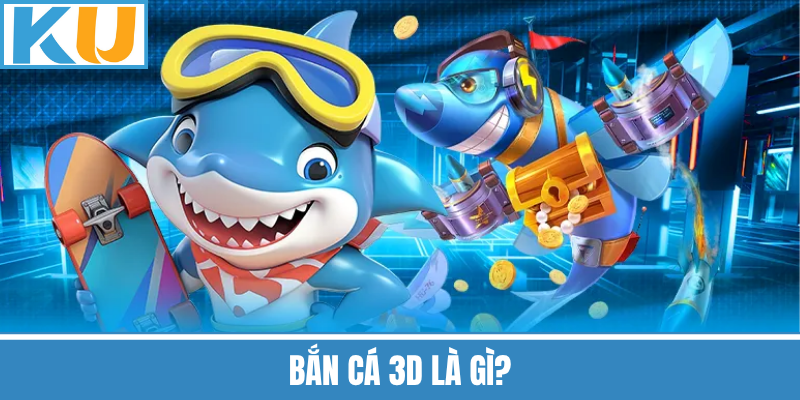 Bắn Cá 3D Là Gì?
