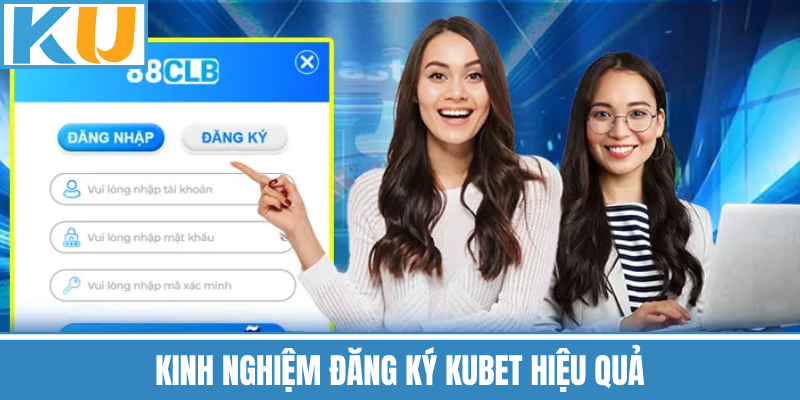 Kinh Nghiệm Đăng Ký Kubet Hiệu Quả