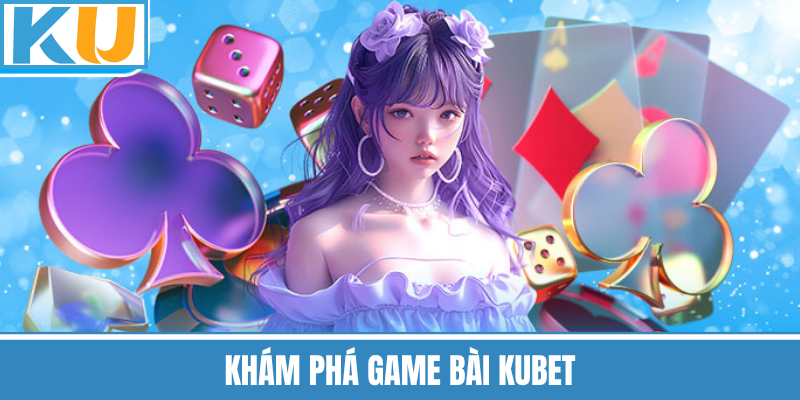Khám Phá Game Bài Kubet