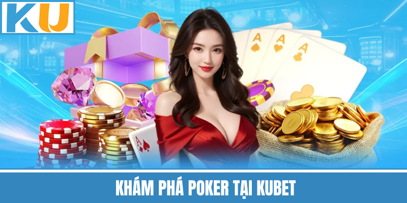 Khám Phá Poker Tại Kubet