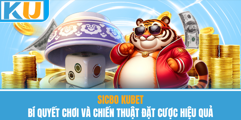 Sicbo Kubet – Bí Quyết Chơi Và Chiến Thuật Đặt Cược