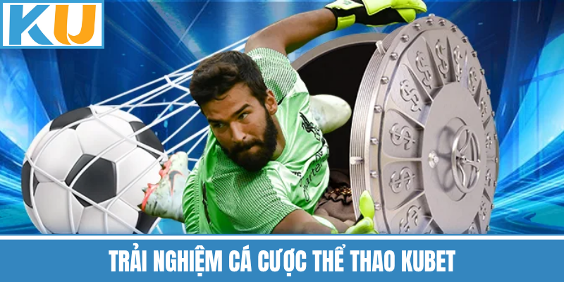Trải Nghiệm Cá Cược Thể Thao Kubet