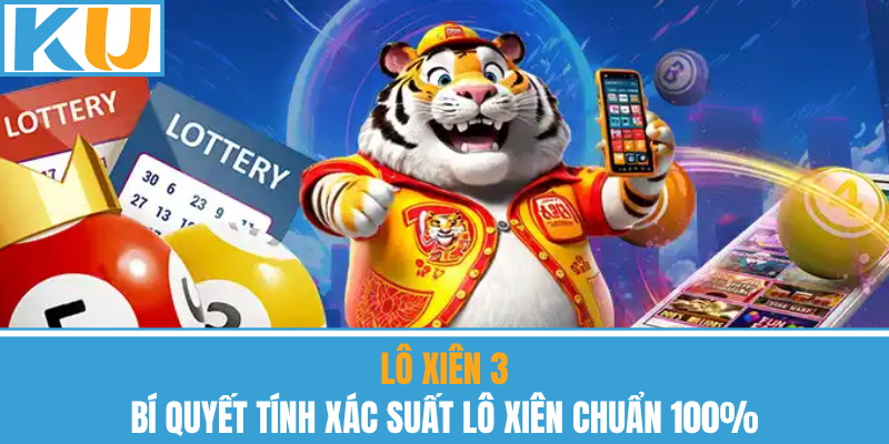 Lô Xiên 3 – Bí Quyết Tính Xác Suất Lô Xiên Chuẩn 100%